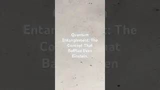 Quantum Entanglement: The Concept That Baffled Even Einstein #physics