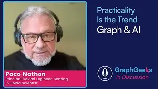 GraphGeeks in Discussion: Practical Trends in Graph & AI with Paco Nathan