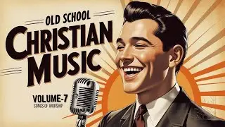 🔥 Most Loved 50s & 60s Christian Gospel Volume-7 | Timeless Old School Worship & Hymns Playlist