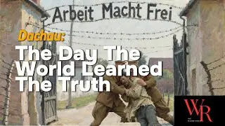 Dachau: The Day the World Learned the Truth