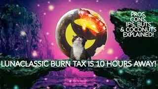 #LUNACLASSIC BURN TAX IS 10 HOURS AWAY! PROS, CONS, IF'S, BUTS & COCONUTS EXPLAINED!