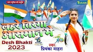 #VIDEO - लहरे तिरंगा आसमान मे | Priyanka Mahra | Deshbhakti 2023|15 Augest Song 2023