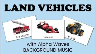 Land Vehicles Flash Cards with Alpha Wave Background Music