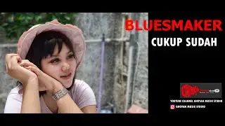 CUKUP SUDAH | BLUESMAKER || ENOUGH ENOUGH | BLUESMAKER
