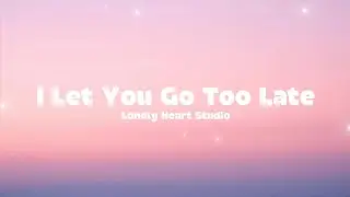 I Let You Go Too Late 🌙 | Lonely Heart Studio