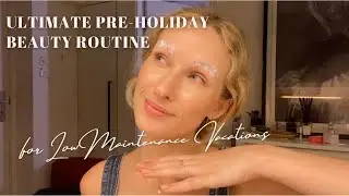 Ultimate Pre-Holiday Beauty Routine for Low Maintenance Vacations | LETICIA BISHOP