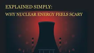 Explained Simply: Why Nuclear Energy Feels Scary