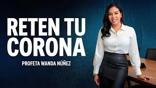 Profeta Wanda Nuñez / RETAIN YOUR CROWN - RETEN TU CORONA