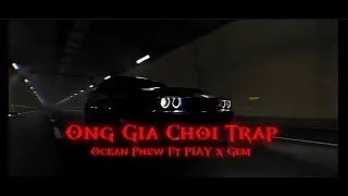 Ocean Phew - &Ocirc;ng Gi&agrave; Chơi Trap ft @PIAYakaRI  x @MrGemOfficial  ( Official Audio )