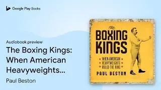 The Boxing Kings: When American Heavyweights&hellip; by Paul Beston &middot; Audiobook preview
