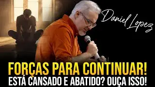 FORÇAS PARA CONTINUAR! ESSA MENSAGEM é PARA VOCÊ! Com Pastor Daniel Lopez [PREGAÇÃO COMPLETA]
