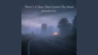 There's A Haze That Covers The Road