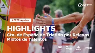#FetriAguilas Highlights Cto. de Espa&ntilde;a de Triatl&oacute;n por Relevos Mixtos Talentos