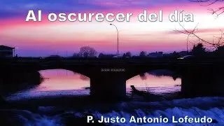 Al oscurecer del d&iacute;a.  P. Justo Antonio Lofeudo.