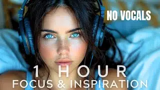 NEW 2024 🎧 FOCUS, WORK, INSPIRATION MIX - 1 HOUR - No Vocals 🎧