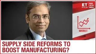 Supply Side Reforms To Boost Manufacturing? | Maneesh Dangi Of Aditya Birla AMC TO ET NOW