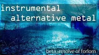 [ instrumental alternative metal ] beta - resolve of forlorn  (nu metal/post metal/atmospheric)