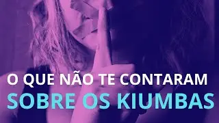 O QUE N&Atilde;O TE CONTARAM SOBRE OS KIUMBAS