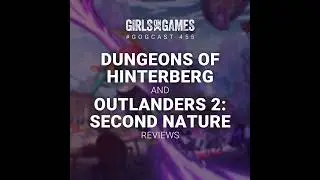 GoGCast 455: Dungeons of Hinterberg and Outlanders 2: Second Nature Reviews