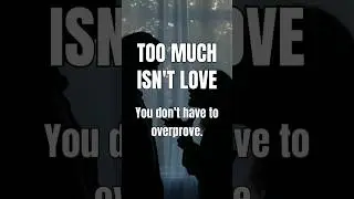 Too Much Isn&rsquo;t Love | You Don&rsquo;t Have to Overprove
