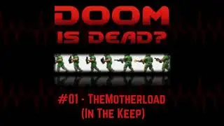 Doom Is Dead? Podcast - #01 TheMotherload (In The Keep)
