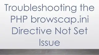 Troubleshooting the PHP browscap.ini Directive Not Set Issue