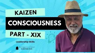 Leadership Skill- Kaizen Consciousness Part XIX by Dr. Ashok Puri