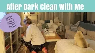 🌝 AFTER DARK CLEAN WITH ME 2019 | RESET MESSY HOUSE FOR A NEW WEEK | RELAXING CLEAN WITH ME