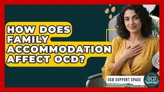 How Does Family Accommodation Affect OCD? - OCD Support Space