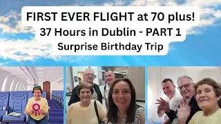 🎉 FIRST FLIGHT at 70+! 37 Hours in Dublin PART 1 - Surprise Birthday Flight & First Time Flyers ✈️