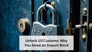 Unlock US Customs: Why You Need an Import Bond