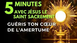 Cinq Minutes avec Jésus au Saint-Sacrement - Délivrance de l'Esprit d'Amertume et de Non-Pardon