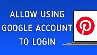 How To Allow Using Your Google Account To Login On Pinterest App On PC (New Update)