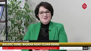 Bursada Bugün Özel'in Konuğu; BALGÖÇ Genel Başkan Adayı Elvan Demir