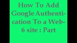 How To Add Google Authentication To a Website : Part 6