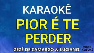 PIOR É TE PERDER - KARAOKÊ - ZEZÉ DE CAMARGO E LUCIANO