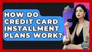 How Do Credit Card Installment Plans Work? - Crazy About Credit Cards