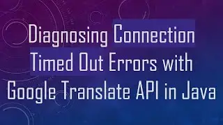 Diagnosing Connection Timed Out Errors with Google Translate API in Java