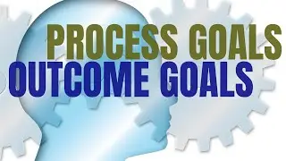 Process Goals VS Outcome Goals