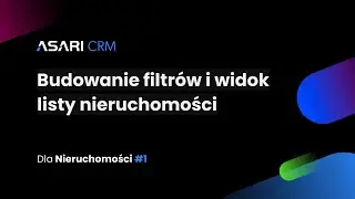 Szkolenie #1 - ASARI CRM dla Nieruchomości - 5 - Budowanie filtr&oacute;w i widok listy nieruchomości