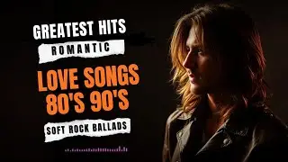 Greatest Hits Romantic Love Songs 80s & 90s 💖 Timeless Soft Rock Ballads | Playlist Vol. 5