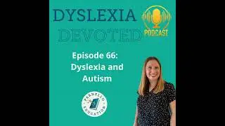 Ep. 66 Dyslexia and Autism