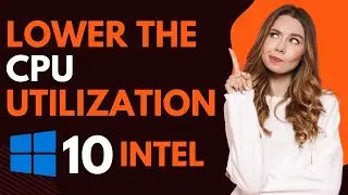 How to lower the cpu utilization windows 10 intel?