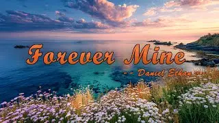 Forever Mine - Daniel Ethan - Lyrics (Official HD Video)