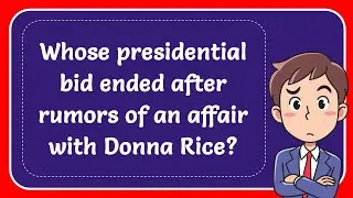Whose presidential bid ended after rumors of an affair with Donna Rice? Answer