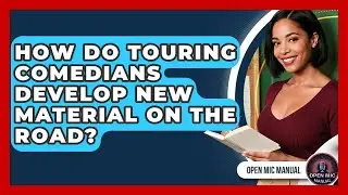 How Do Touring Comedians Develop New Material On The Road? - Open Mic Manual