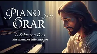 PIANO PARA ORAR ♫ A Solas con Dios.