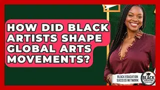 How Did Black Artists Shape Global Arts Movements? - Black Education Success Network