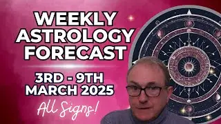 Weekly Astrology & Horoscope Forecasts for 3rd  - 9th March 2025 + ALL SIGNS!