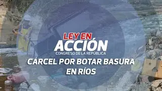 Ley en Acci&oacute;n: nuevo delito por arrojar residuos s&oacute;lidos en r&iacute;os y quebradas